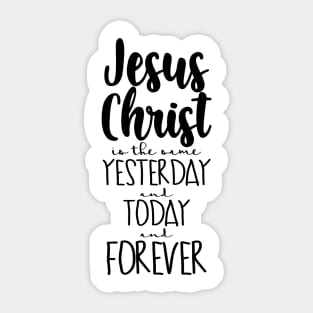 Jesus Christ is The Same Yesterday and Today and Forever Sticker